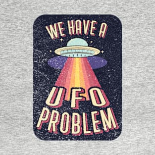 We Have A UFO Problem T-Shirt